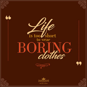 Life is too short to wear boring clothese